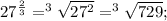 27^{\frac{2}{3}}=^3\sqrt{27^2}=^3\sqrt{729};