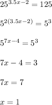 25^{3.5x-2}=125 \\ \\ 5^{2(3.5x-2)}=5^3 \\ \\ 5^{7x-4}=5^3 \\ \\ 7x-4=3 \\ \\ 7x=7 \\ \\ x=1