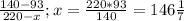 \frac{140-93}{220-x} ; x= \frac{220*93}{140} =146 \frac{1}{7}