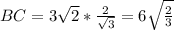 BC= 3 \sqrt{2}* \frac{2}{ \sqrt{3} }=6 \sqrt{ \frac{2}{3} }