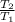 \frac{ T_{2} }{T _{1} }