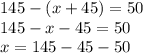 145-(x+45)=50 \\ 145-x-45=50 \\ x=145-45-50