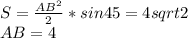 S=\frac{AB^2}{2}*sin45=4sqrt{2}\\&#10;AB=4