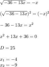 \sqrt{-36-13x}=-x \\\\ (\sqrt{-36-13x})^2=(-x )^2\\\\-36-13x=x^2\\\\x^2+13x+36=0\\\\D=25\\\\x_1=-4\\x_2=-9