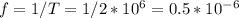 f=1/T=1/2*10^6=0.5*10^{-6}