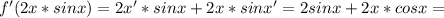 f'(2x*sinx)=2x'*sinx+2x*sinx'=2sinx+2x*cosx=