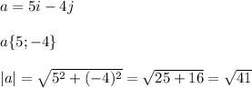 a =5i -4j\\\\a\{5;-4\}\\\\|a|= \sqrt{5^2+(-4)^2} = \sqrt{25+16} = \sqrt{41}