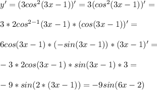 y'=(3cos^2 (3x-1))'=3(cos^2 (3x-1))'=\\\\3*2cos^{2-1}(3x-1) *(cos(3x-1))'=\\\\6cos(3x-1)*(-sin(3x-1))*(3x-1)'=\\\\-3*2cos(3x-1)*sin(3x-1)*3=\\\\-9*sin(2*(3x-1))=-9sin(6x-2)