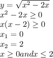 y= \sqrt{x^2-2x} \\ x^2-2x \geq 0 \\ x(x-2) \geq 0 \\ x_1=0 \\ x_2=2 \\ x \geq 0 and x \leq 2