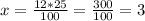 x= \frac{12*25}{100} = \frac{300}{100} =3