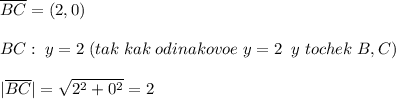 \overline{BC}=(2,0)\\\\BC:\; y=2\; (tak\; kak\; odinakovoe\; y=2\; \; y\; tochek\; B,C)\\\\|\overline{BC}|=\sqrt{2^2+0^2}=2