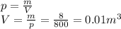 p= \frac{m}{V} \\ V= \frac{m}{p} = \frac{8}{800} =0.01 m ^{3}