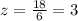 z = \frac{18}{6} = 3