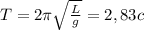 T=2 \pi \sqrt{ \frac{L}{g} } = 2,83 c