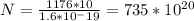 N= \frac{1176*10}{1.6*10^-19} =735*10^{20}