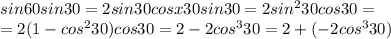 sin60sin30=2sin30cosx30sin30=2sin^230cos30= \\ =2(1-cos^230)cos30=2-2cos^330=2+(-2cos^330)