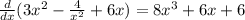 \frac{d}{dx} (3 x^{2} - \frac{4}{ x^{2} } +6x)=8 x^{3} +6x+6