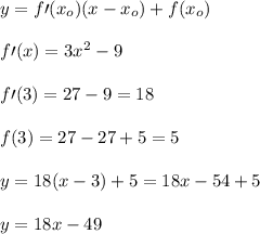 \\y=f\prime(x_o)(x-x_o)+f(x_o)&#10;\\&#10;\\f\prime(x)=3x^2-9&#10;\\&#10;\\f\prime(3)=27-9=18&#10;\\&#10;\\f(3)=27-27+5=5&#10;\\&#10;\\y=18(x-3)+5=18x-54+5&#10;\\&#10;\\y=18x-49