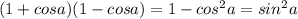 (1+cosa)(1-cosa)=1-cos^{2} a=sin ^{2} a