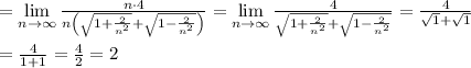 =\lim\limits_{n\to\infty}\frac{n\cdot4}{n\left(\sqrt{1+\frac{2}{n^2}}+\sqrt{1-\frac{2}{n^2}}\right)}=\lim\limits_{n\to\infty}\frac{4}{\sqrt{1+\frac{2}{n^2}}+\sqrt{1-\frac{2}{n^2}}}=\frac{4}{\sqrt1+\sqrt1}\\\\=\frac{4}{1+1}=\frac{4}{2}=2