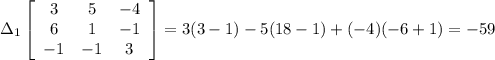 \Delta_1 \left[\begin{array}{ccc}3&5&-4\\6&1&-1\\-1&-1&3\end{array}\right]=3(3-1)-5(18-1)+(-4)(-6+1)=-59