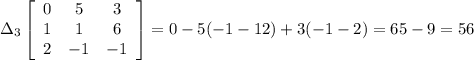 \Delta_3 \left[\begin{array}{ccc}0&5&3\\1&1&6\\2&-1&-1\end{array}\right]=0-5(-1-12)+3(-1-2)=65-9=56