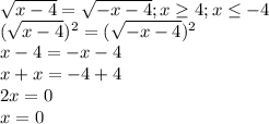 \sqrt{x-4} = \sqrt{-x-4} ;x \geq 4;x \leq -4 \\ &#10;(\sqrt{x-4})^{2} = (\sqrt{-x-4})^{2} \\ &#10;x-4=-x-4 \\ &#10;x+x=-4+4 \\ &#10;2x=0 \\ &#10;x=0 \\