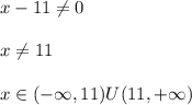 x-11\ne 0\\\\x\ne 11\\\\x\in (-\infty,11)U(11,+\infty)