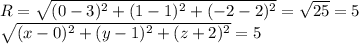 R=\sqrt{(0-3)^2+(1-1)^2+(-2-2)^2}=\sqrt{25}=5\\\sqrt{(x-0)^2+(y-1)^2+(z+2)^2}=5