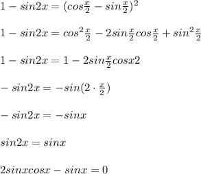 1-sin2x=(cos\frac{x}{2}-sin\frac{x}{2})^2\\\\1-sin2x=cos^2\frac{x}{2}-2sin\frac{x}{2}cos\frac{x}{2}+sin^2\frac{x}{2}\\\\1-sin2x=1-2sin\frac{x}{2}cos\fraqc{x}{2}\\\\-sin2x=-sin(2\cdot\frac{x}{2})\\\\-sin2x=-sinx\\\\sin2x=sinx\\\\2sinxcosx-sinx=0