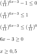 ( \frac{4}{11} )^{6x-3} -1 \leq 0\\\\( \frac{4}{11} )^{6x-3} \leq 1\\\\( \frac{4}{11} )^{6x-3} \leq ( \frac{4}{11} )^0\\\\6x-3 \geq 0\\\\x \geq 0,5