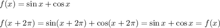 f(x) = \sin x +\cos x\\\\f(x+2\pi)=\sin (x+2\pi)+\cos (x+2\pi)=\sin x+\cos x=f(x)