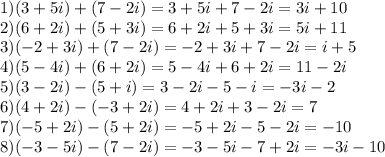 1) (3+5i)+(7-2i)=3+5i+7-2i=3i+10\\2)(6+2i)+(5+3i)=6+2i+5+3i=5i+11\\3)(-2+3i)+(7-2i)=-2+3i+7-2i=i+5\\4)(5-4i)+(6+2i)=5-4i+6+2i=11-2i\\5)(3-2i)-(5+i)=3-2i-5-i=-3i-2\\6)(4+2i)-(-3+2i)=4+2i+3-2i=7 \\ 7)(-5+2i)-(5+2i)=-5+2i-5-2i=-10 \\8)(-3-5i)-(7-2i)=-3-5i-7+2i=-3i-10