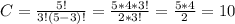 C= \frac{5!}{3!(5-3)!} = \frac{5*4*3!}{2*3!} = \frac{5*4}{2} =10