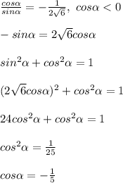 \\\frac{cos\alpha}{sin\alpha}=-\frac{1}{2\sqrt6} , \ cos\alpha<0&#10;\\&#10;\\-sin\alpha=2\sqrt6cos\alpha&#10;\\&#10;\\sin^2\alpha+cos^2\alpha=1&#10;\\&#10;\\(2\sqrt6cos\alpha)^2+cos^2\alpha=1&#10;\\&#10;\\24cos^2\alpha+cos^2\alpha=1&#10;\\&#10;\\cos^2\alpha=\frac{1}{25}&#10;\\&#10;\\cos\alpha=-\frac15