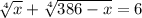 \sqrt[4]{x} + \sqrt[4]{386-x } =6