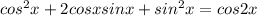 cos^2x+2cosxsinx+sin^2x=cos2x