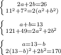 \left \{ {{2a+2b=26} \atop {11^2+7^2=2(a^2+b^2)}} \right. \\ \\ \left \{ {{a+b=13} \atop {121+49=2a^2+2b^2}} \right. \\ \\ \left \{ {{a=13-b} \atop {2(13-b)^2+2b^2=170}} \right.