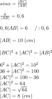 sin\alpha=\frac{|BC|}{|AB|}\\\\\frac{6}{|AB|}=0,6\\\\0,6|AB|=6\ \ \ \ /:0,6\\\\|AB|=10\ (cm)\\\\|BC|^2+|AC|^2=|AB|^2\\\\6^2+|AC|^2=10^2\\36+|AC|^2=100\\|AC|^2=100-36\\|AC|^2=64\\|AC|=\sqrt{64}\\|AC|=8\ (cm)