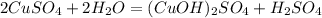 2CuSO_{4} + 2H_{2}O = (CuOH)_{2}SO_{4} + H_{2}SO_{4}