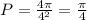 P=\frac{4\pi}{4^2}=\frac{\pi}{4}