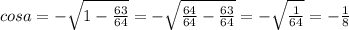 cosa= -\sqrt{1- \frac{63}{64} } = -\sqrt{ \frac{64}{64}- \frac{63}{64} } = - \sqrt{ \frac{1}{64} } = -\frac{1}{8}