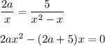 \dfrac{2a}{x} = \dfrac{5}{x^2-x} \\\\2ax^2-(2a+5)x=0