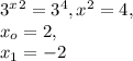 3^ x^{2} =3^{4}, x^{2} =4, \\ x_{o} =2}, \\ x_{1} =- 2