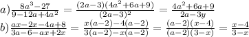 a) \frac{8a^{ 3}-27}{9-12a+4a^{2}} = \frac{(2a-3)(4a^{2}+6a+9)}{(2a-3)^{2}} = \frac{4a^{2}+6a+9}{2a-3y} \\ &#10;b) \frac{ax-2x-4a+8}{3a-6-ax+2x}= \frac{x(a-2)-4(a-2)}{3(a-2)-x(a-2)}= \frac{(a-2)(x-4)}{(a-2)(3-x)}= \frac{x-4}{3-x} \\