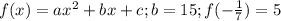 f(x)=ax^2+bx+c; b=15; f(-\frac{1}{7})=5