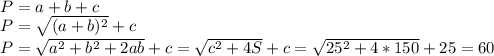 \\ P=a+b+c \\ P= \sqrt{(a+b)^2} +c\\ P= \sqrt{a^2+b^2+2ab} +c= \sqrt{c^2+4S}+c= \sqrt{25^2+4*150} +25= 60