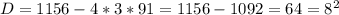 D=1156-4*3*91=1156-1092=64= 8^{2}