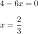 4-6x=0\\\\x= \dfrac{2}{3}