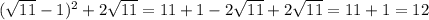 ( \sqrt{11} -1)^{2} +2 \sqrt{11} =11+1-2 \sqrt{11} +2 \sqrt{11} =11+1=12